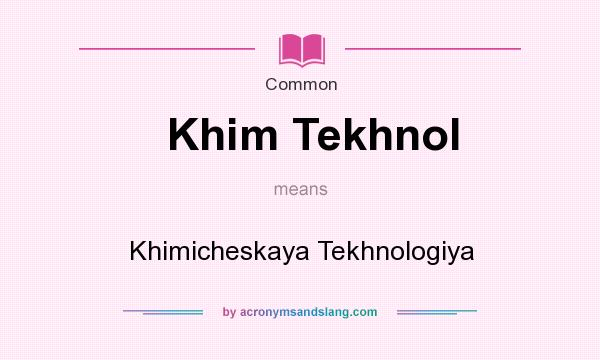 What does Khim Tekhnol mean? It stands for Khimicheskaya Tekhnologiya
