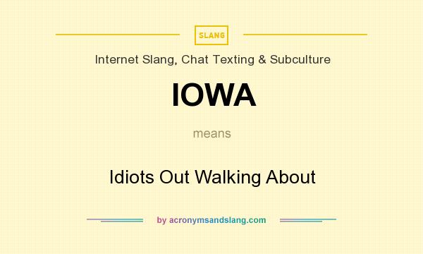 What does IOWA mean? It stands for Idiots Out Walking About