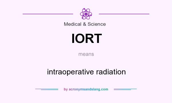 What does IORT mean? It stands for intraoperative radiation