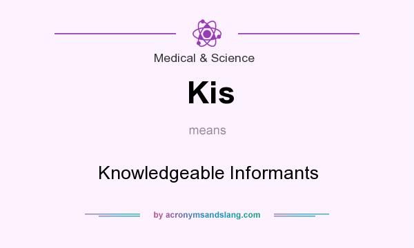 What does Kis mean? It stands for Knowledgeable Informants