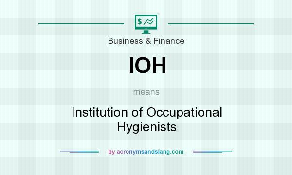 What does IOH mean? It stands for Institution of Occupational Hygienists