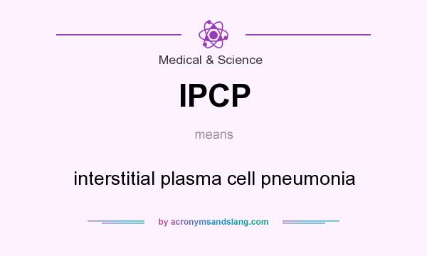 What does IPCP mean? It stands for interstitial plasma cell pneumonia