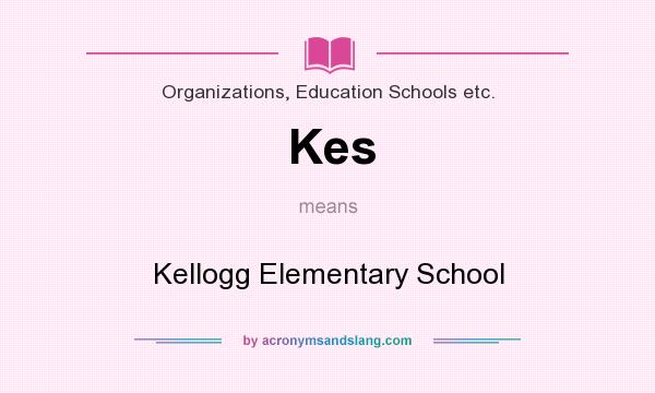 What does Kes mean? It stands for Kellogg Elementary School