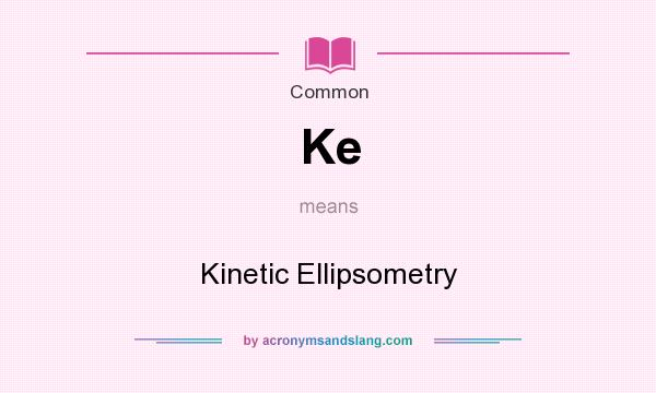 What does Ke mean? It stands for Kinetic Ellipsometry