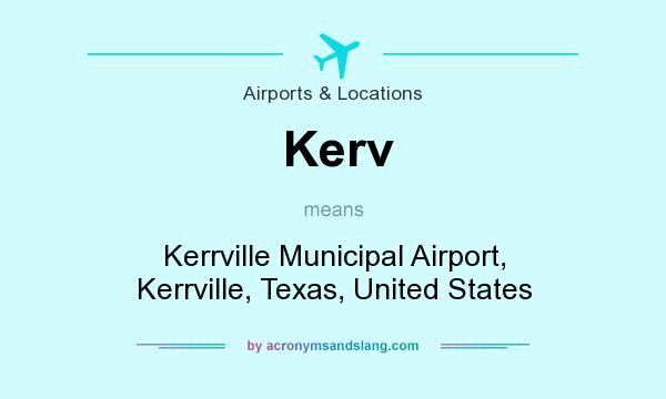 What does Kerv mean? It stands for Kerrville Municipal Airport, Kerrville, Texas, United States