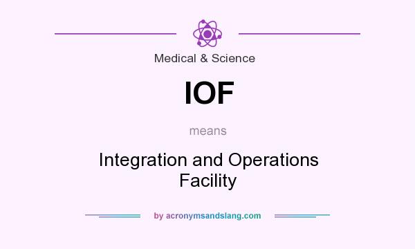 What does IOF mean? It stands for Integration and Operations Facility