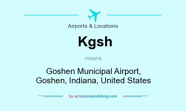 What does Kgsh mean? It stands for Goshen Municipal Airport, Goshen, Indiana, United States