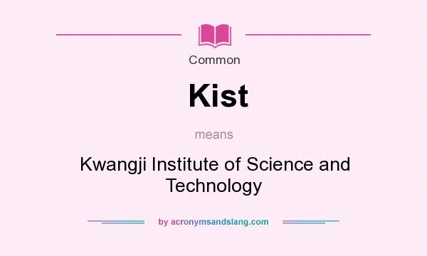 What does Kist mean? It stands for Kwangji Institute of Science and Technology