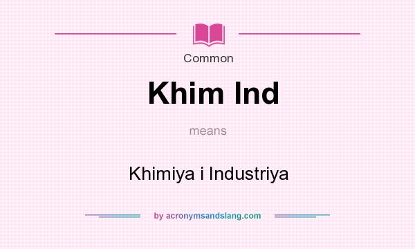 What does Khim Ind mean? It stands for Khimiya i Industriya