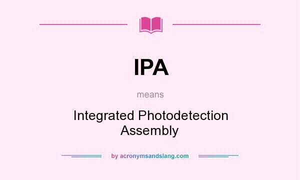 What does IPA mean? It stands for Integrated Photodetection Assembly