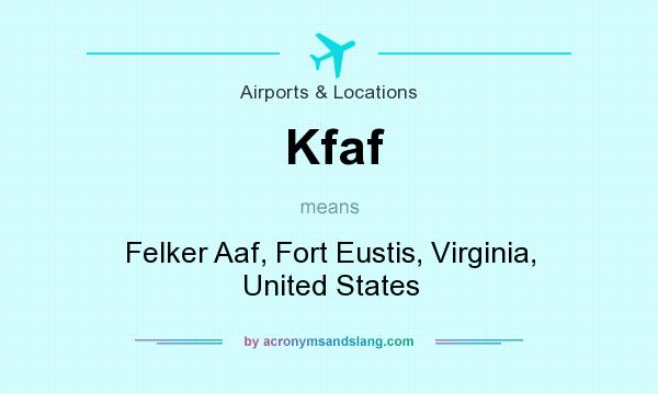 What does Kfaf mean? It stands for Felker Aaf, Fort Eustis, Virginia, United States