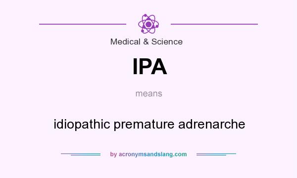 What does IPA mean? It stands for idiopathic premature adrenarche