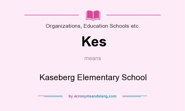 What does Kes mean? It stands for Kaseberg Elementary School