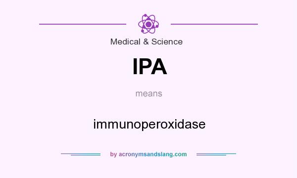 What does IPA mean? It stands for immunoperoxidase