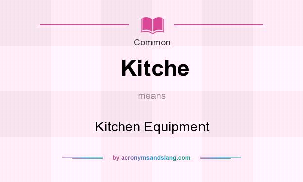 What does Kitche mean? It stands for Kitchen Equipment