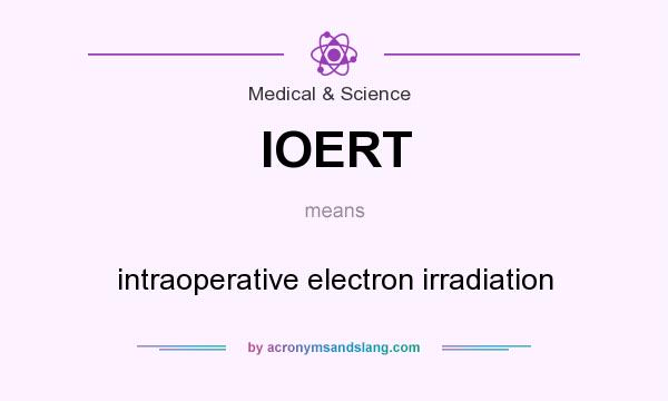 What does IOERT mean? It stands for intraoperative electron irradiation