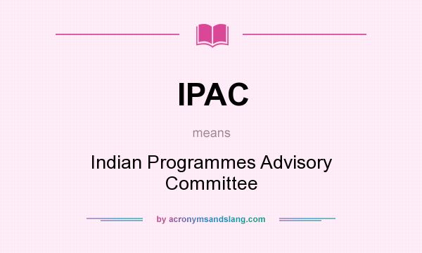What does IPAC mean? It stands for Indian Programmes Advisory Committee