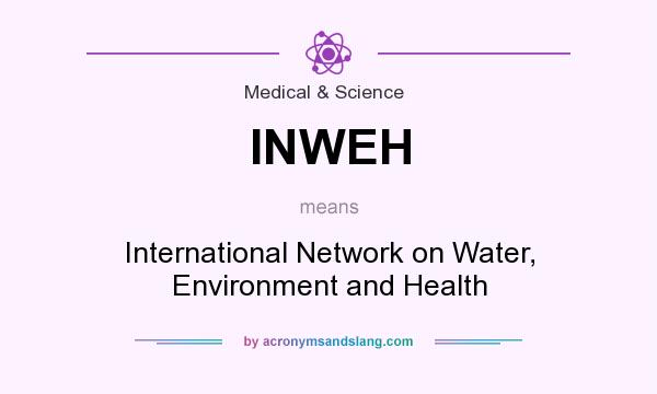 What does INWEH mean? It stands for International Network on Water, Environment and Health