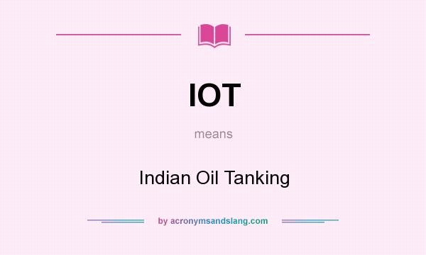 What does IOT mean? It stands for Indian Oil Tanking