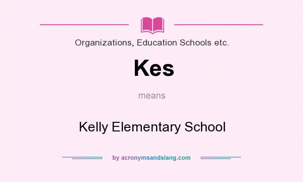 What does Kes mean? It stands for Kelly Elementary School