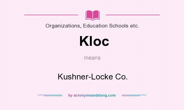 What does Kloc mean? It stands for Kushner-Locke Co.