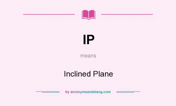 What does IP mean? It stands for Inclined Plane