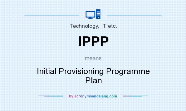 What does IPPP mean? It stands for Initial Provisioning Programme Plan