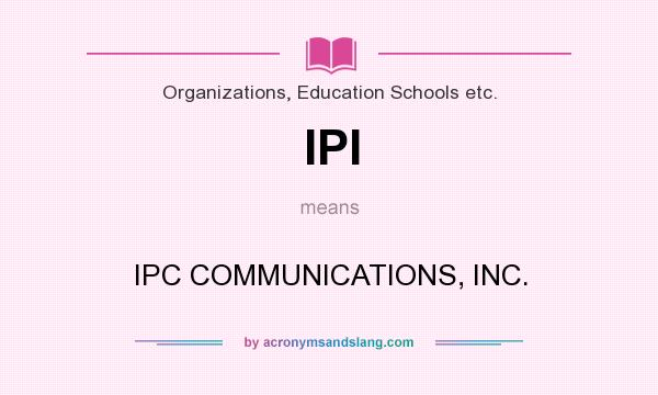 What does IPI mean? It stands for IPC COMMUNICATIONS, INC.