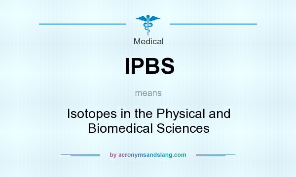 What does IPBS mean? It stands for Isotopes in the Physical and Biomedical Sciences