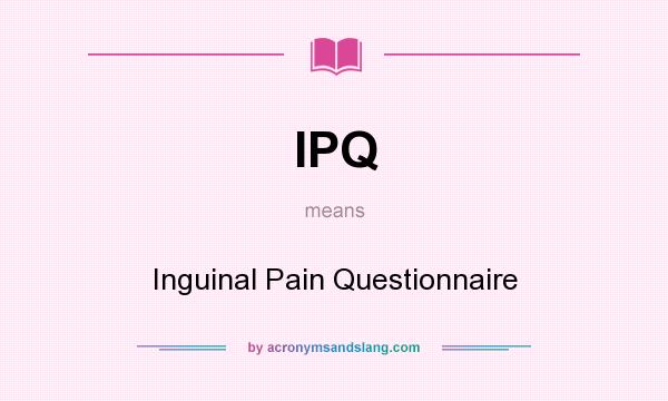 What does IPQ mean? It stands for Inguinal Pain Questionnaire