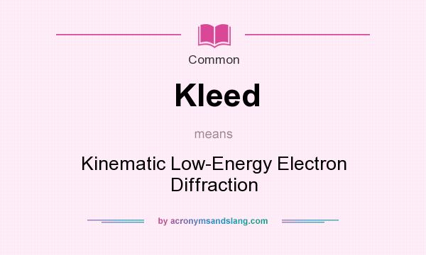 What does Kleed mean? It stands for Kinematic Low-Energy Electron Diffraction