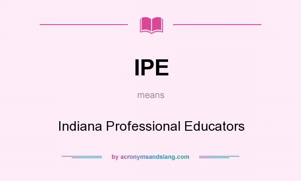 What does IPE mean? It stands for Indiana Professional Educators