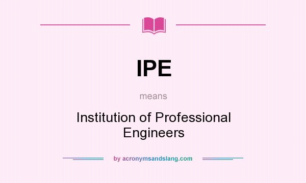 What does IPE mean? It stands for Institution of Professional Engineers