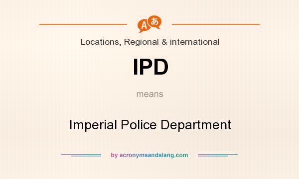 What does IPD mean? It stands for Imperial Police Department
