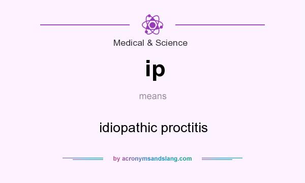 What does ip mean? It stands for idiopathic proctitis
