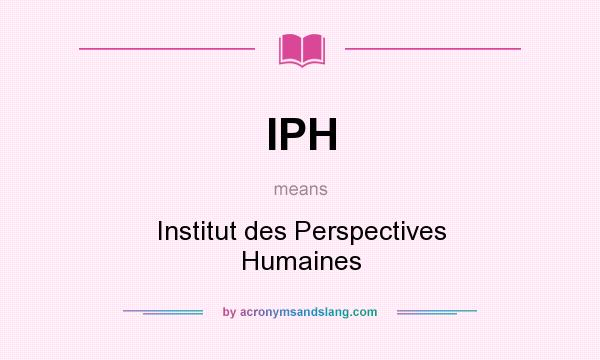 What does IPH mean? It stands for Institut des Perspectives Humaines