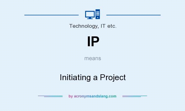 What does IP mean? It stands for Initiating a Project