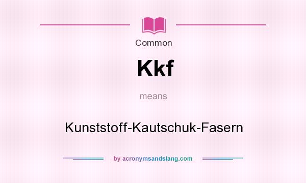 What does Kkf mean? It stands for Kunststoff-Kautschuk-Fasern
