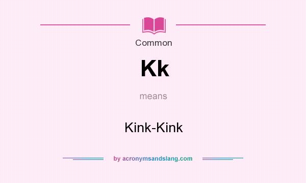 What does Kk mean? It stands for Kink-Kink