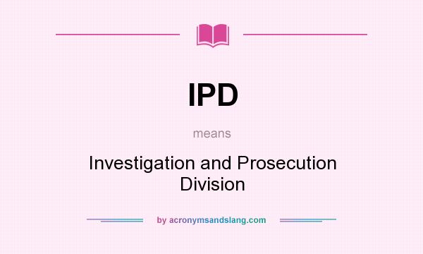 What does IPD mean? It stands for Investigation and Prosecution Division