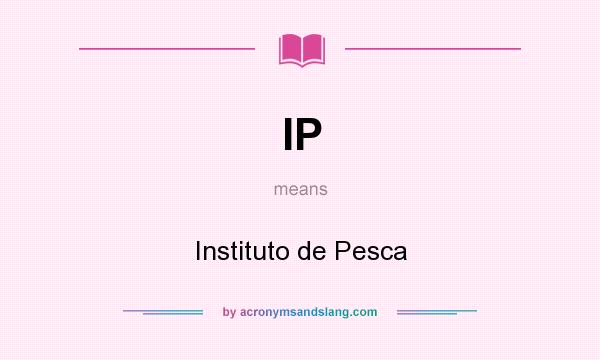 What does IP mean? It stands for Instituto de Pesca