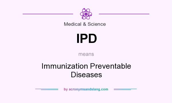What does IPD mean? It stands for Immunization Preventable Diseases