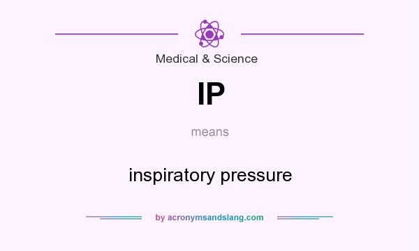 What does IP mean? It stands for inspiratory pressure