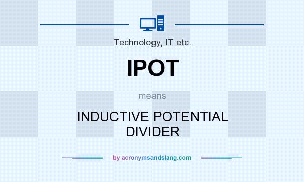 What does IPOT mean? It stands for INDUCTIVE POTENTIAL DIVIDER
