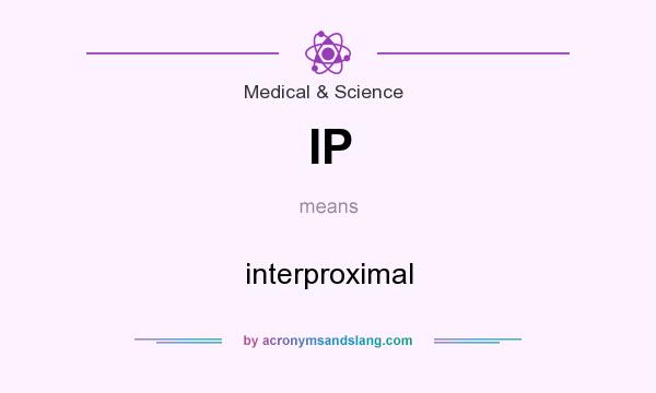 What does IP mean? It stands for interproximal
