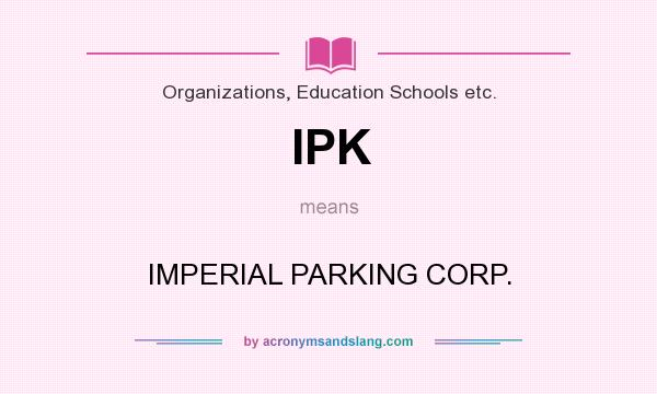 What does IPK mean? It stands for IMPERIAL PARKING CORP.