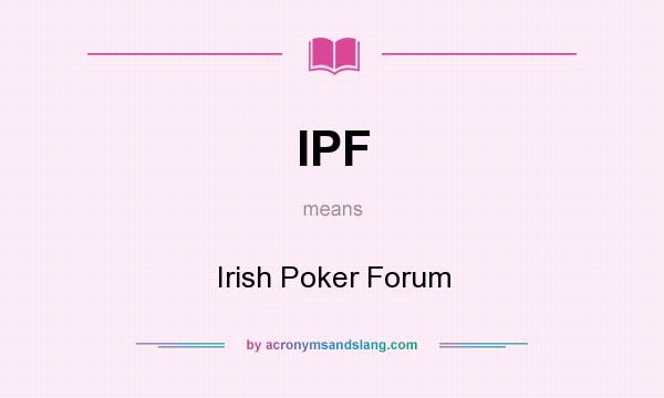 What does IPF mean? It stands for Irish Poker Forum