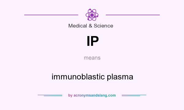 What does IP mean? It stands for immunoblastic plasma