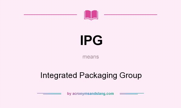 What does IPG mean? It stands for Integrated Packaging Group