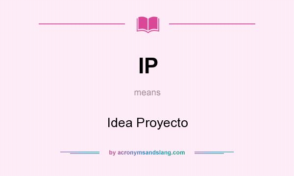 What does IP mean? It stands for Idea Proyecto